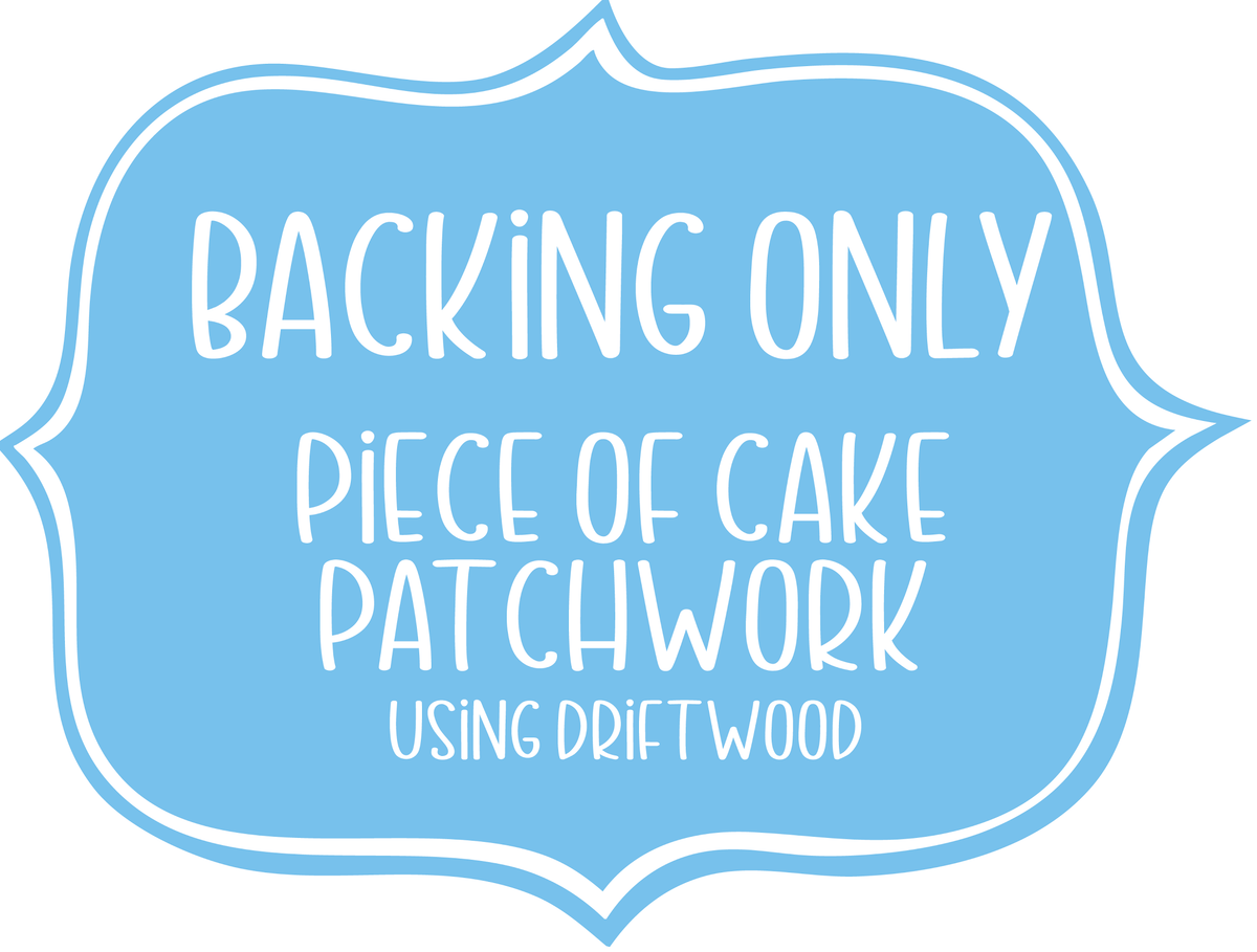Piece of Cake Patchwork using Driftwood Backing ONLY